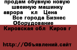 продам обувную новую швеиную машинку аврора962 кл › Цена ­ 25 000 - Все города Бизнес » Оборудование   . Кировская обл.,Киров г.